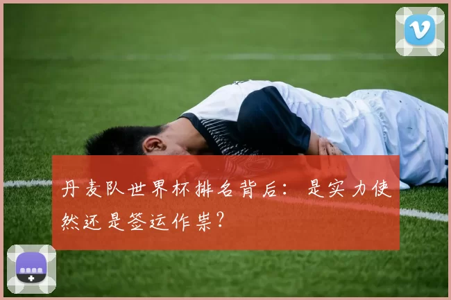 丹麦队世界杯排名背后：是实力使然还是签运作祟？