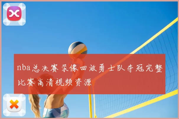 nba总决赛录像回放勇士队夺冠完整比赛高清视频资源