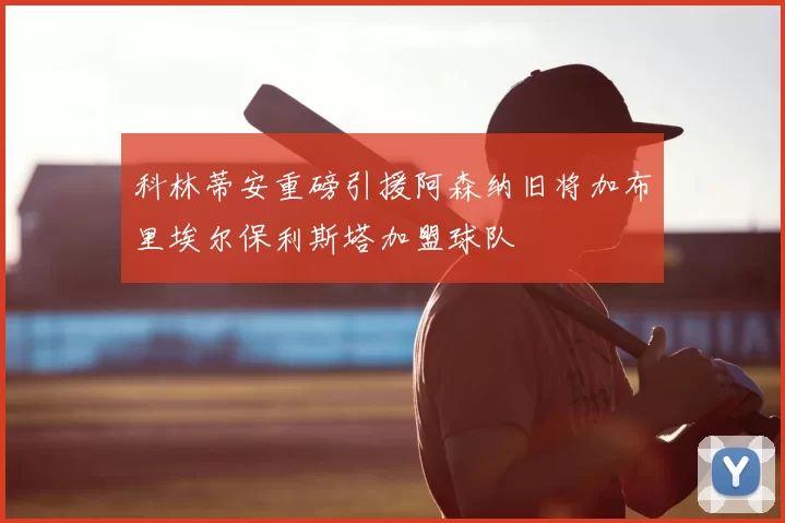 科林蒂安重磅引援阿森纳旧将加布里埃尔保利斯塔加盟球队