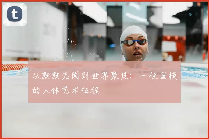 从默默无闻到世界聚焦:一位国模的人体艺术征程