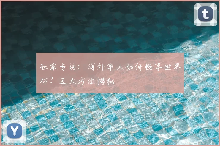 独家专访:海外华人如何畅享世界杯?五大方法揭秘