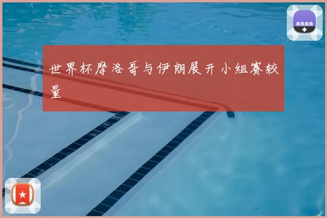 世界杯摩洛哥与伊朗展开小组赛较量