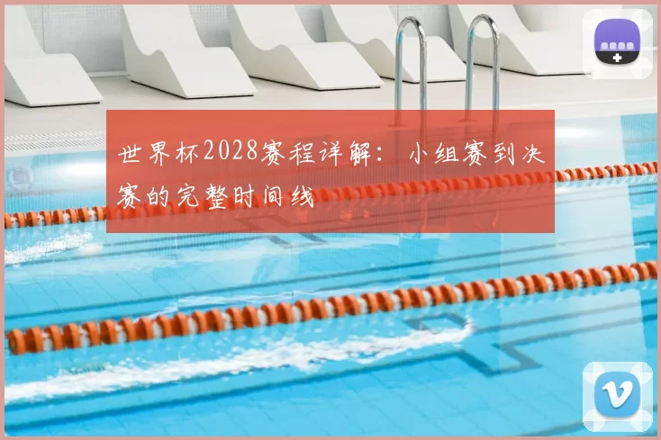 世界杯2028赛程详解：小组赛到决赛的完整时间线