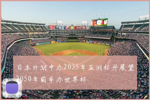 日本计划申办2035年亚洲杯并展望2050年前举办世界杯