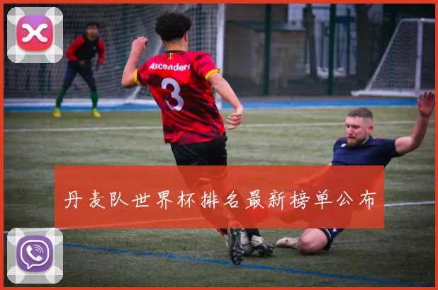 丹麦队世界杯排名最新榜单公布