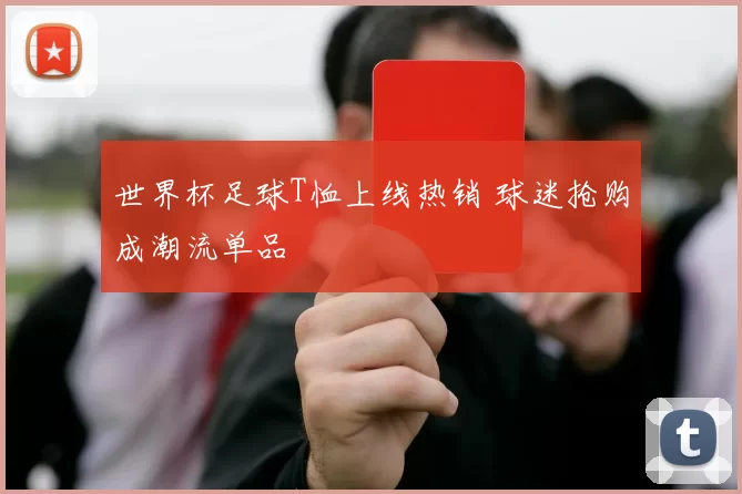 世界杯足球T恤上线热销 球迷抢购成潮流单品