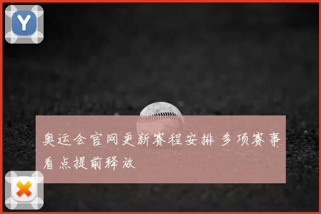 奥运会官网更新赛程安排 多项赛事看点提前释放